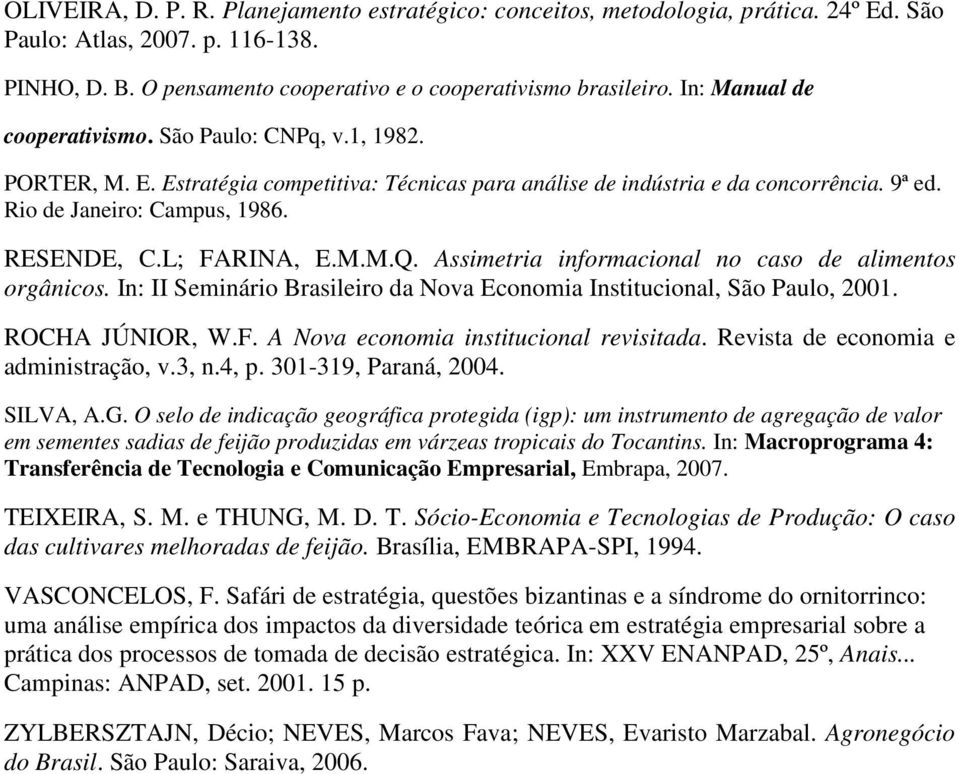 L; FARINA, E.M.M.Q. Assimetria informacional no caso de alimentos orgânicos. In: II Seminário Brasileiro da Nova Economia Institucional, São Paulo, 2001. ROCHA JÚNIOR, W.F. A Nova economia institucional revisitada.