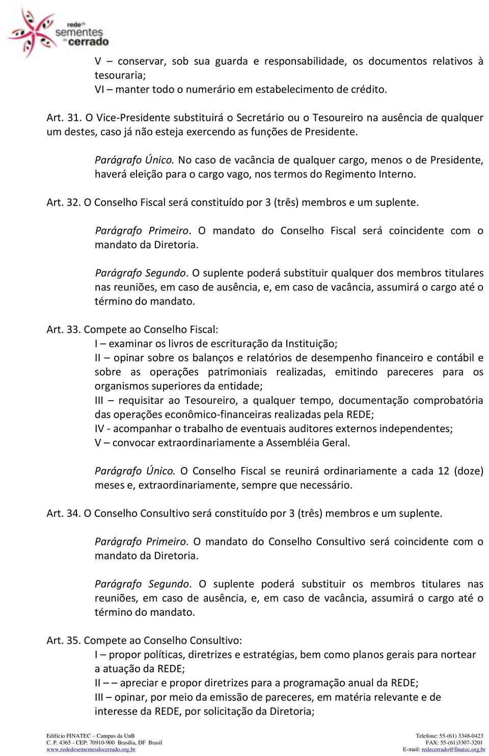 No caso de vacância de qualquer cargo, menos o de Presidente, haverá eleição para o cargo vago, nos termos do Regimento Interno. Art. 32.