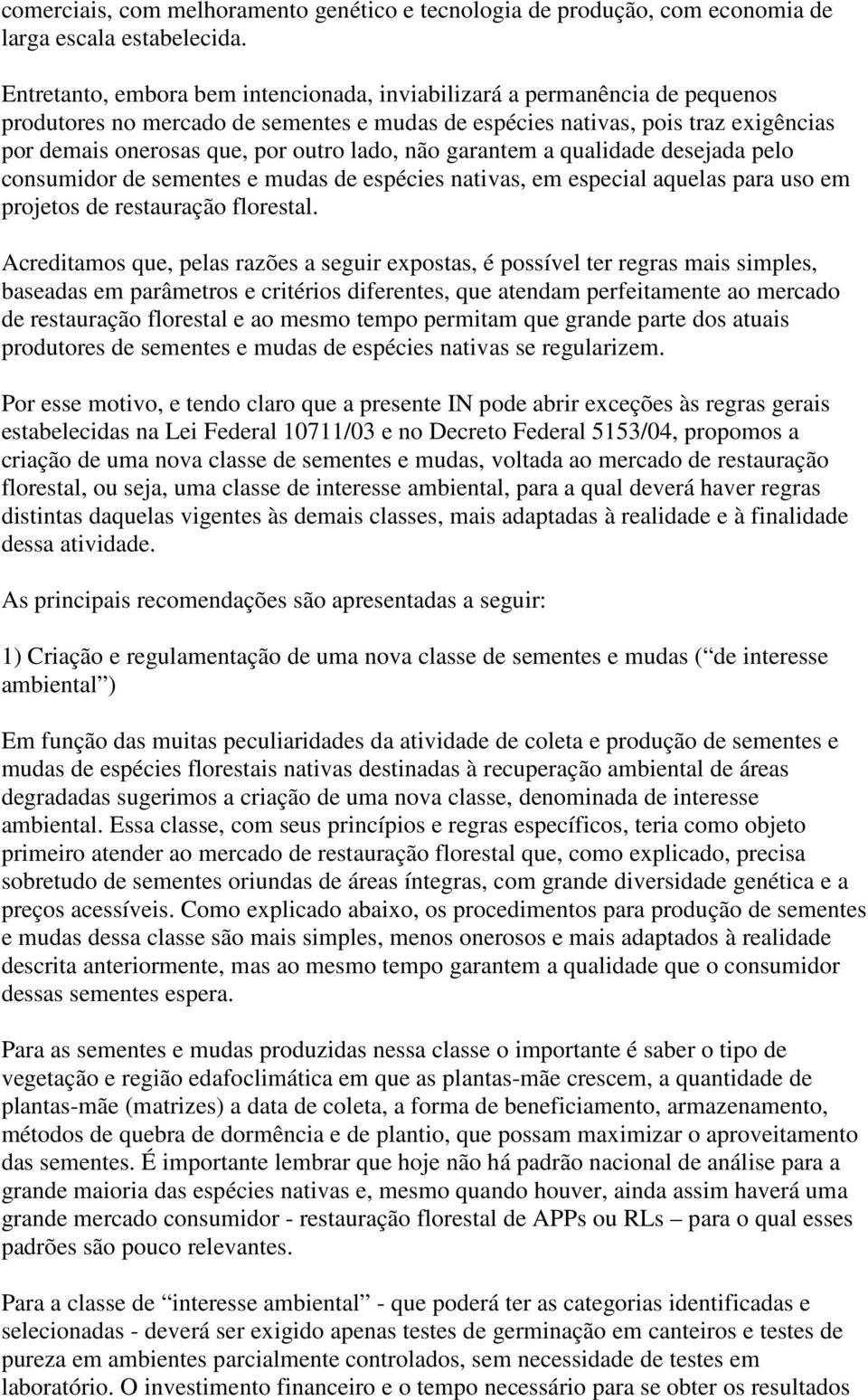 lado, não garantem a qualidade desejada pelo consumidor de sementes e mudas de espécies nativas, em especial aquelas para uso em projetos de restauração florestal.