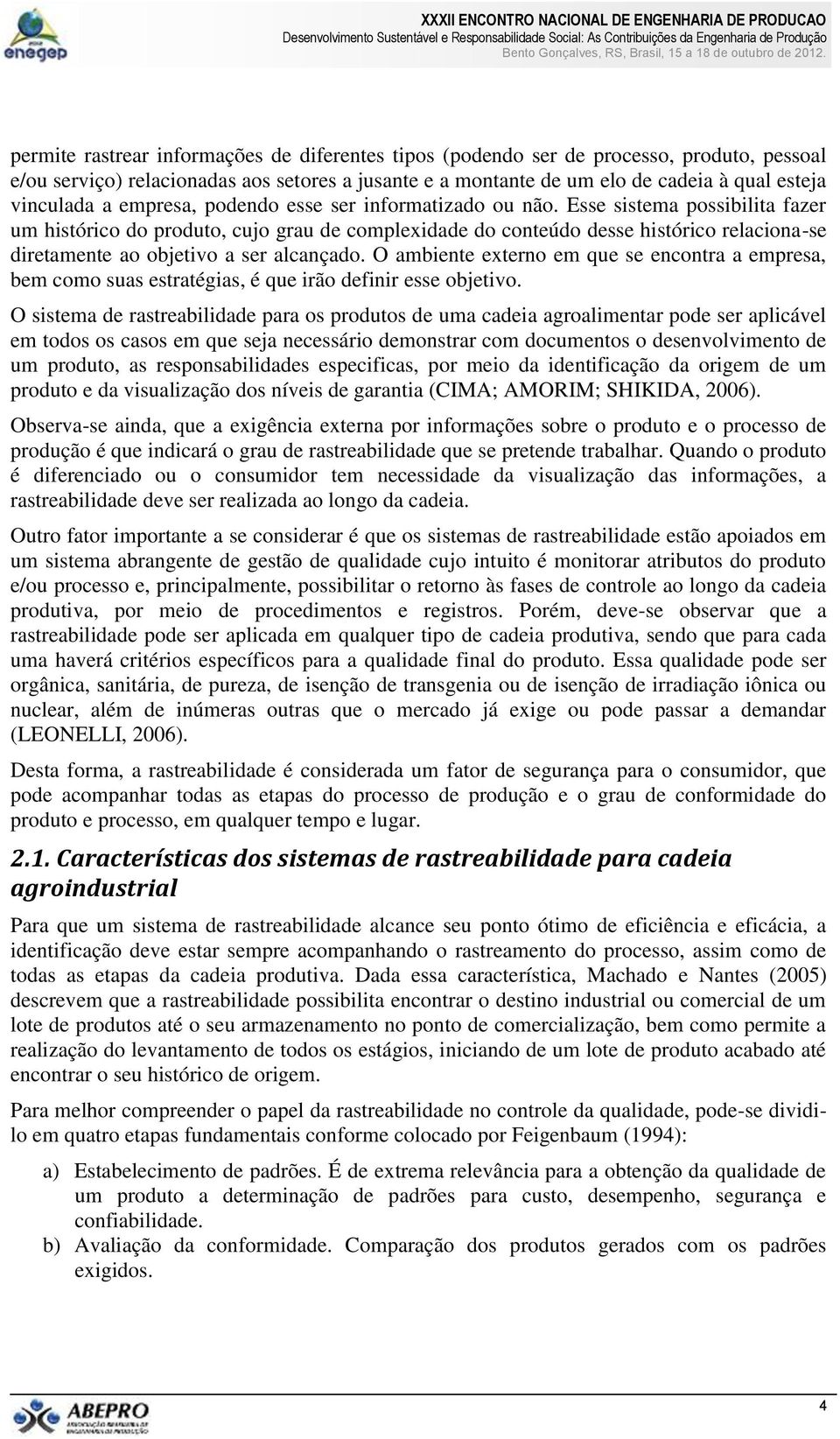 Esse sistema possibilita fazer um histórico do produto, cujo grau de complexidade do conteúdo desse histórico relaciona-se diretamente ao objetivo a ser alcançado.