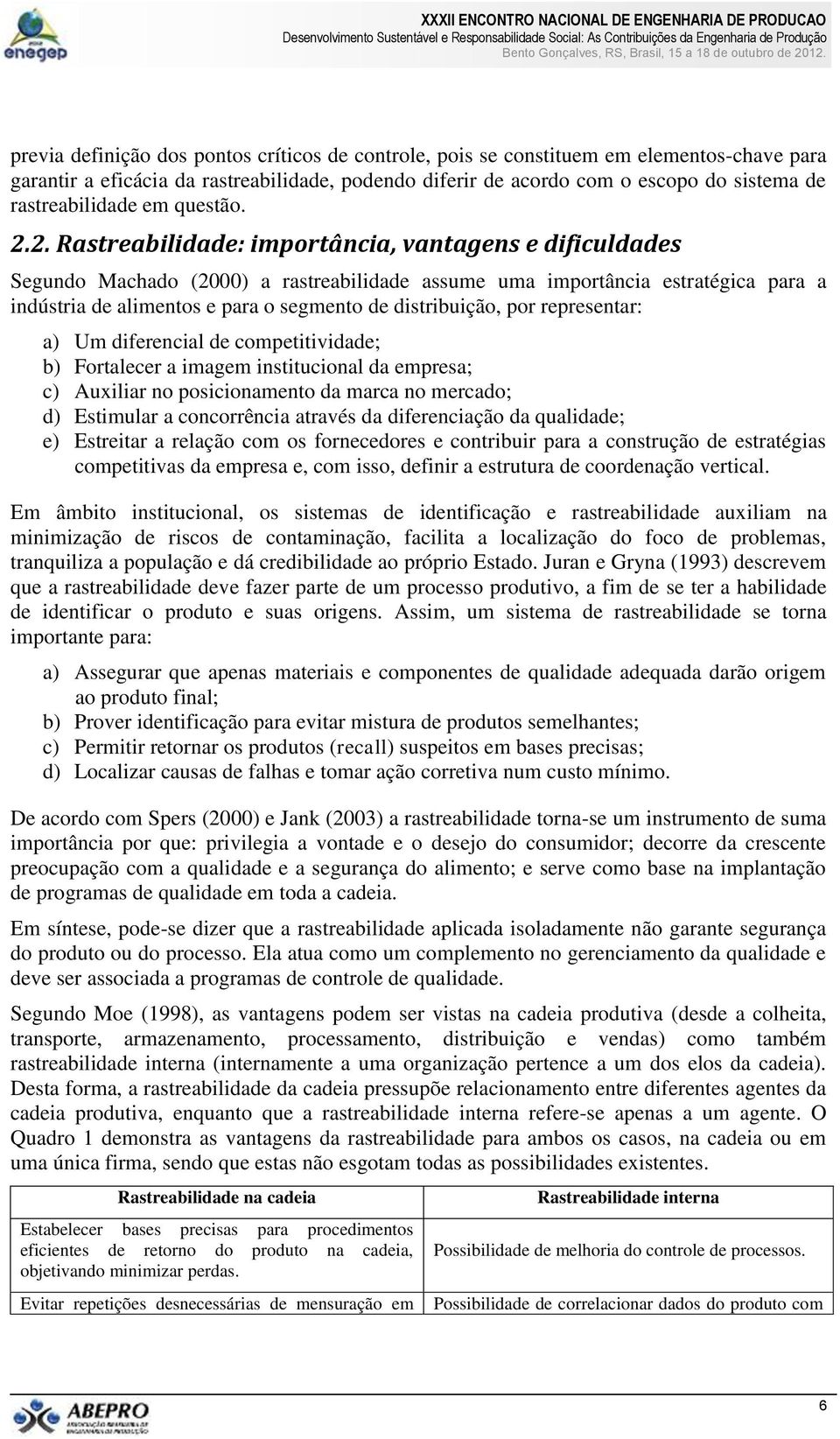 2. Rastreabilidade: importância, vantagens e dificuldades Segundo Machado (2000) a rastreabilidade assume uma importância estratégica para a indústria de alimentos e para o segmento de distribuição,