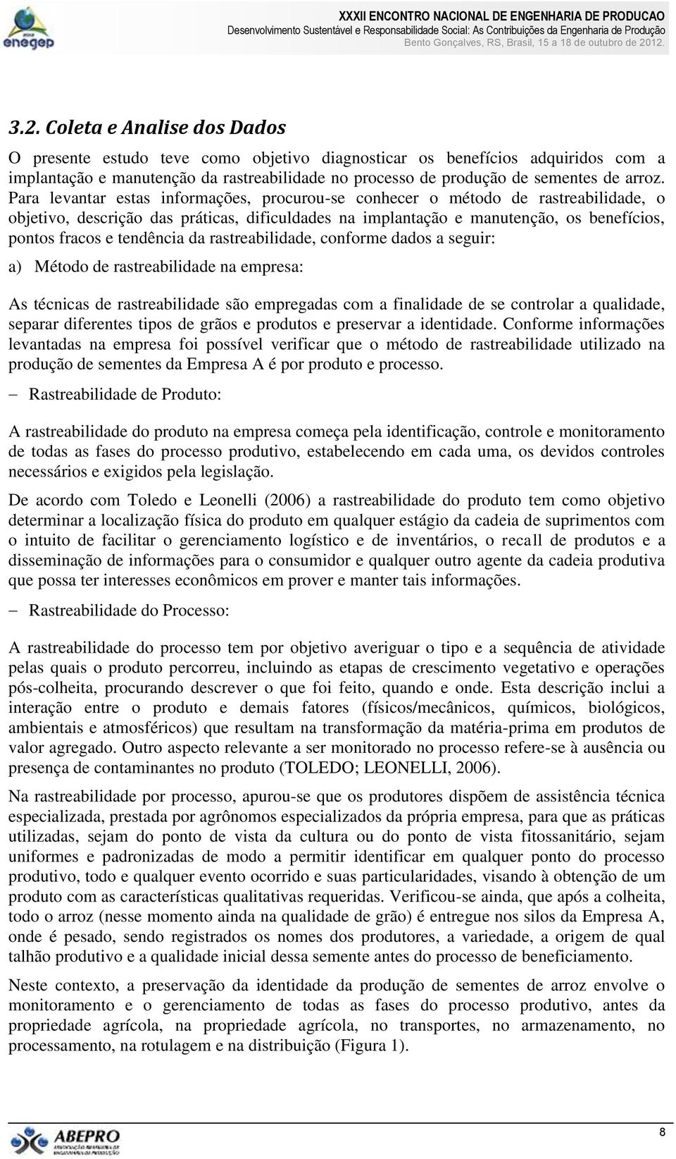 Para levantar estas informações, procurou-se conhecer o método de rastreabilidade, o objetivo, descrição das práticas, dificuldades na implantação e manutenção, os benefícios, pontos fracos e