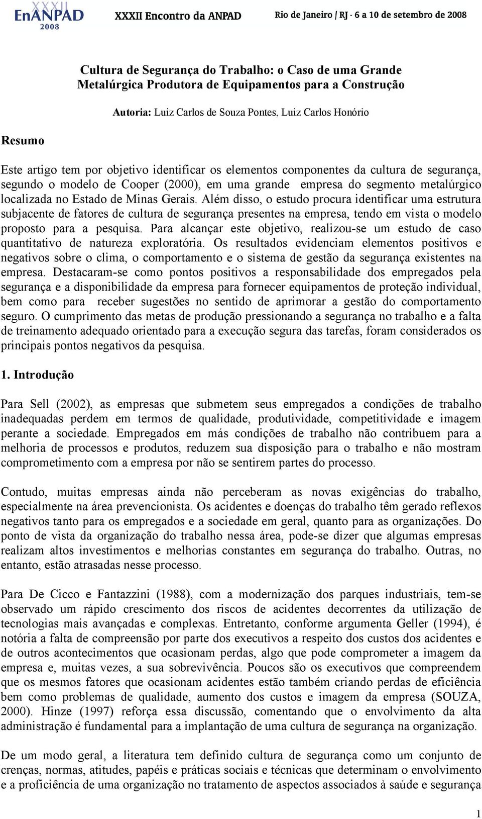 Além disso, o estudo procura identificar uma estrutura subjacente de fatores de cultura de segurança presentes na empresa, tendo em vista o modelo proposto para a pesquisa.