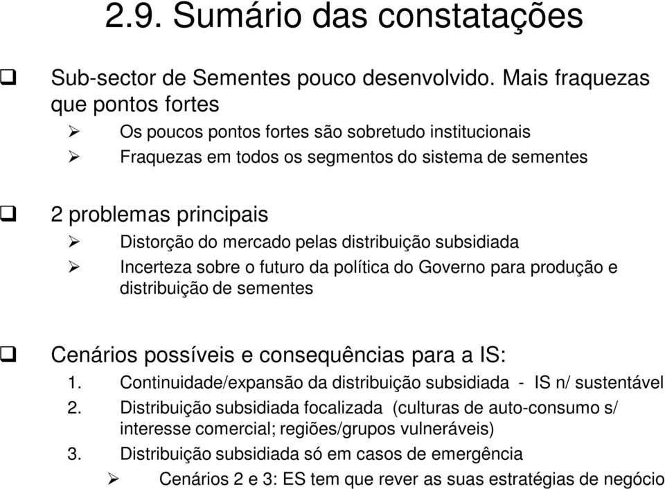 mercado pelas distribuição subsidiada Incerteza sobre o futuro da política do Governo para produção e distribuição de sementes Cenários possíveis e consequências para a IS: 1.