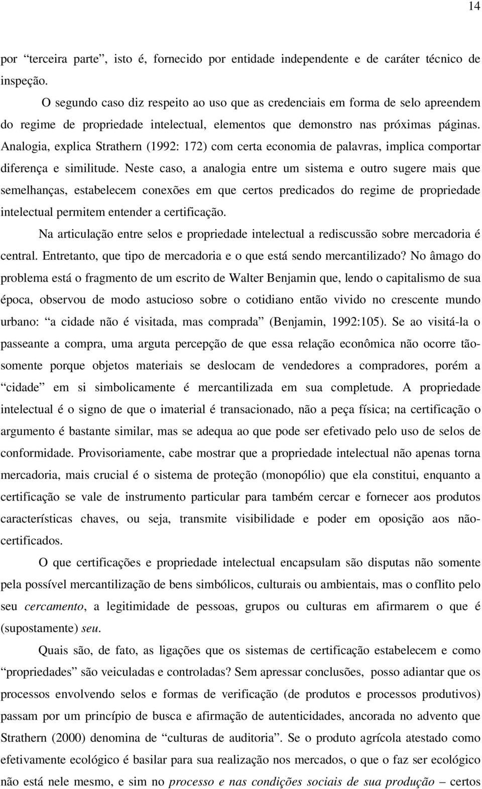 Analogia, explica Strathern (1992: 172) com certa economia de palavras, implica comportar diferença e similitude.