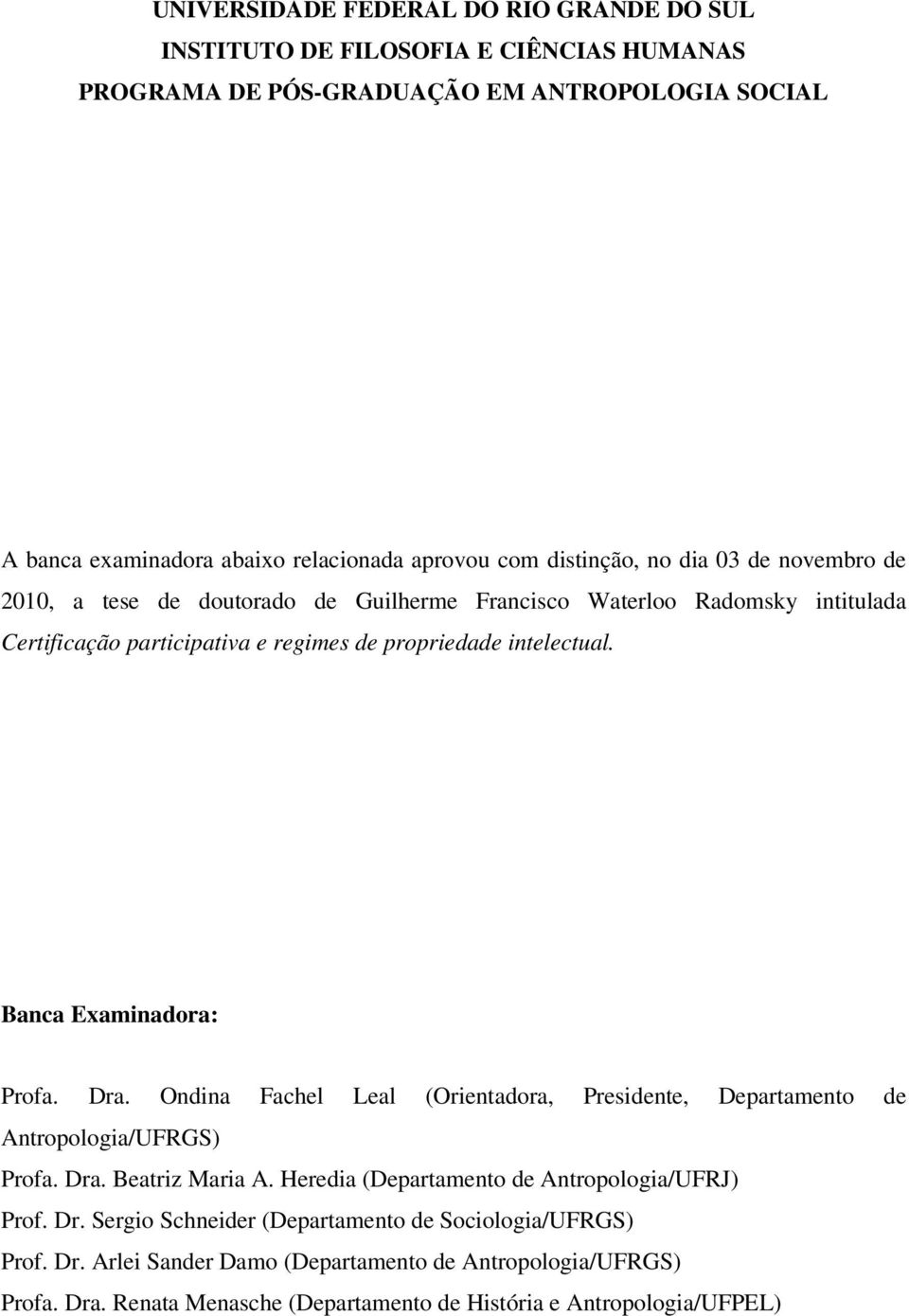 Banca Examinadora: Profa. Dra. Ondina Fachel Leal (Orientadora, Presidente, Departamento de Antropologia/UFRGS) Profa. Dra. Beatriz Maria A.