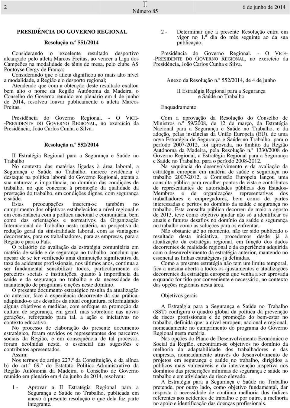 Considerando que o atleta dignificou ao mais alto nível a modalidade, a Região e o desporto regional; Atendendo que com a obtenção deste resultado exaltou bem alto o nome da Região Autónoma da