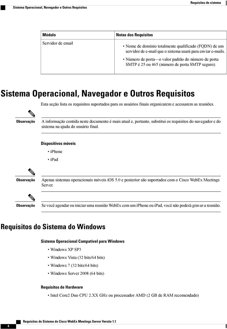 Sistema Operacional, Navegador e Outros Requisitos Esta seção lista os requisitos suportados para os usuários finais organizarem e acessarem as reuniões.