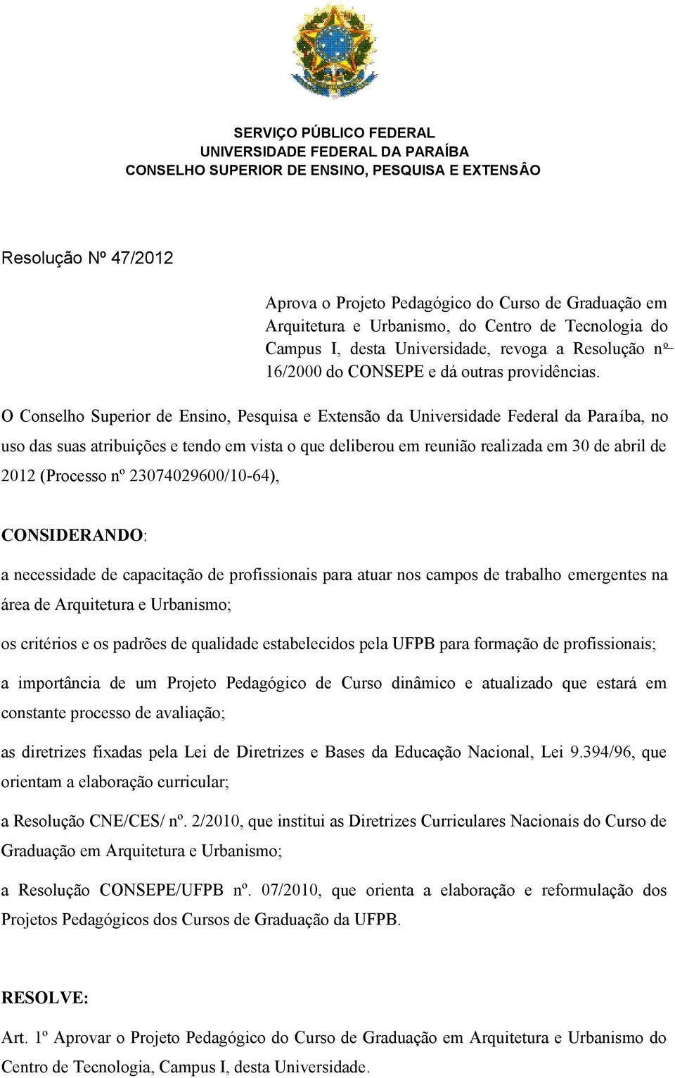 O Conselho Superior de Ensino, Pesquisa e Extensão da Universidade Federal da Paraíba, no uso das suas atribuições e tendo em vista o que deliberou em reunião realizada em 30 de abril de 2012