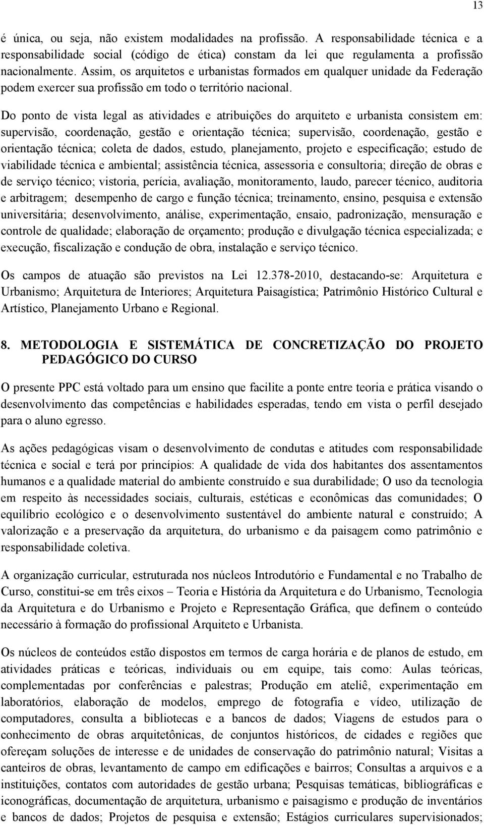 Do ponto de vista legal as atividades e atribuições do arquiteto e urbanista consistem em: supervisão, coordenação, gestão e orientação técnica; supervisão, coordenação, gestão e orientação técnica;