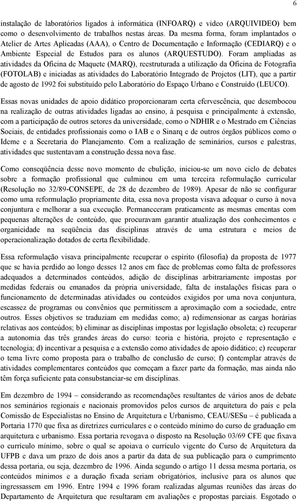 Foram ampliadas as atividades da Oficina de Maquete (MARQ), reestruturada a utilização da Oficina de Fotografia (FOTOLAB) e iniciadas as atividades do Laboratório Integrado de Projetos (LIT), que a