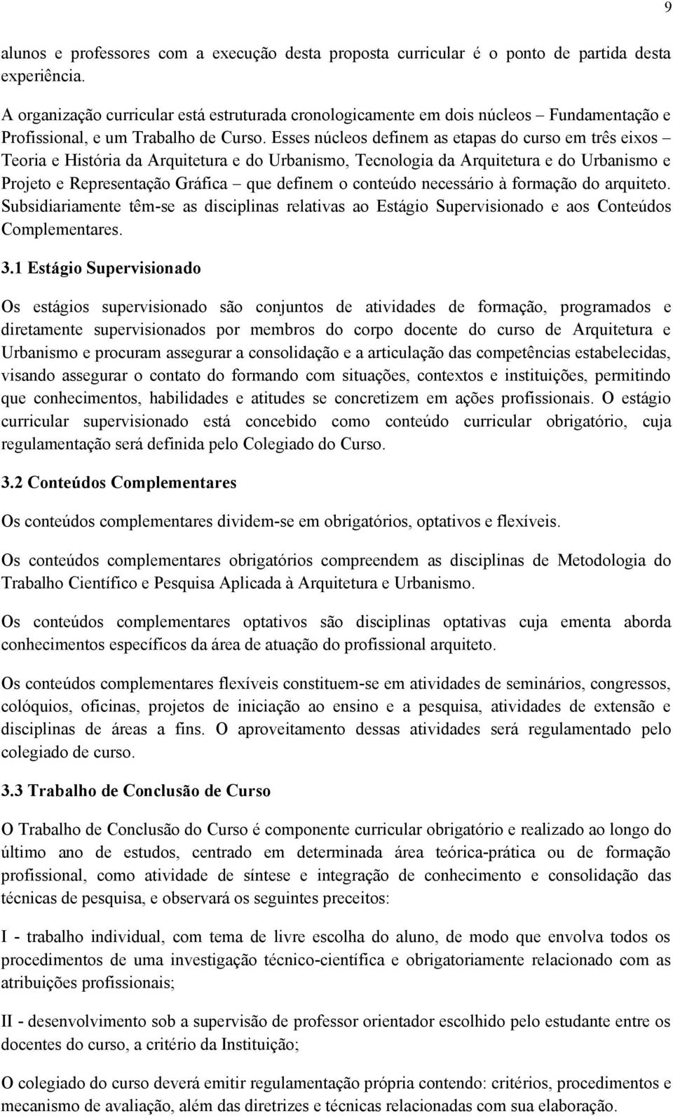 Esses núcleos definem as etapas do curso em três eixos Teoria e História da Arquitetura e do Urbanismo, Tecnologia da Arquitetura e do Urbanismo e Projeto e Representação Gráfica que definem o