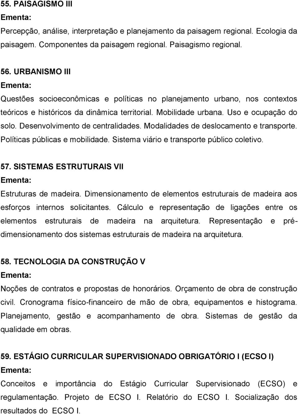 Desenvolvimento de centralidades. Modalidades de deslocamento e transporte. Políticas públicas e mobilidade. Sistema viário e transporte público coletivo. 57.