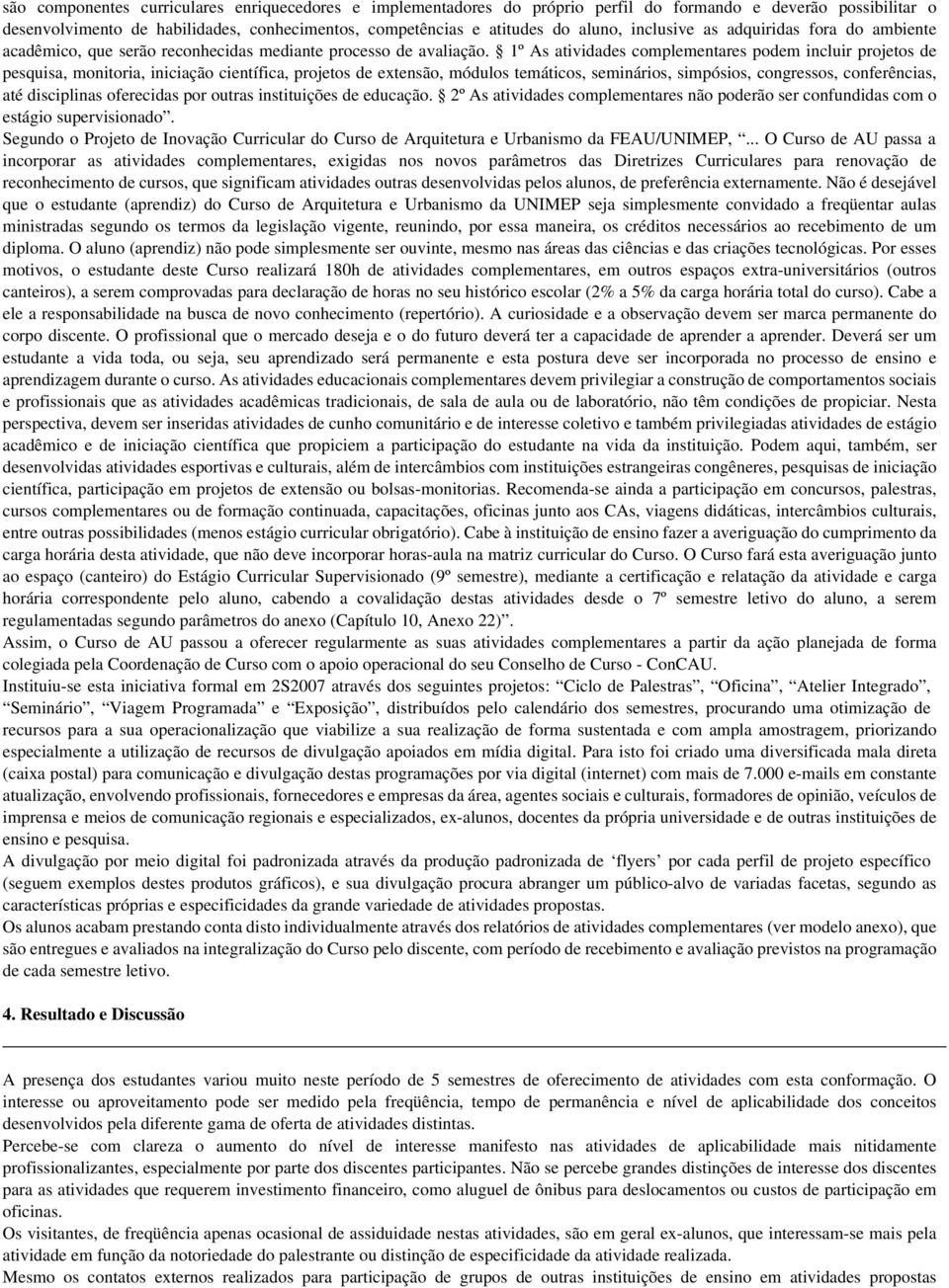 1º As atividades complementares podem incluir projetos de pesquisa, monitoria, iniciação científica, projetos de extensão, módulos temáticos, seminários, simpósios, congressos, conferências, até