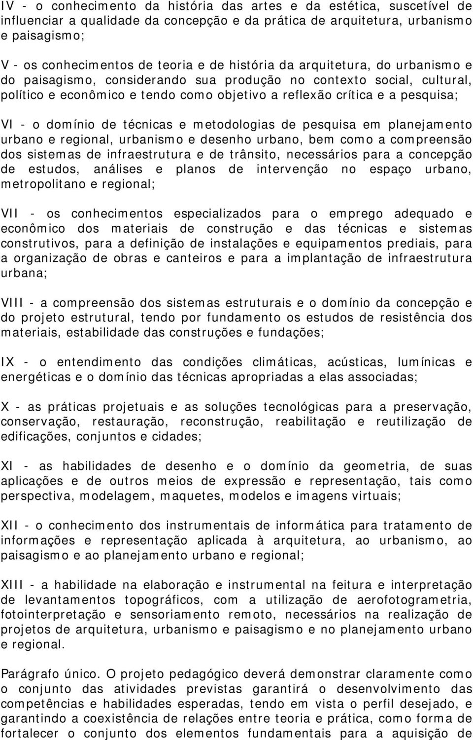 domínio de técnicas e metodologias de pesquisa em planejamento urbano e regional, urbanismo e desenho urbano, bem como a compreensão dos sistemas de infraestrutura e de trânsito, necessários para a