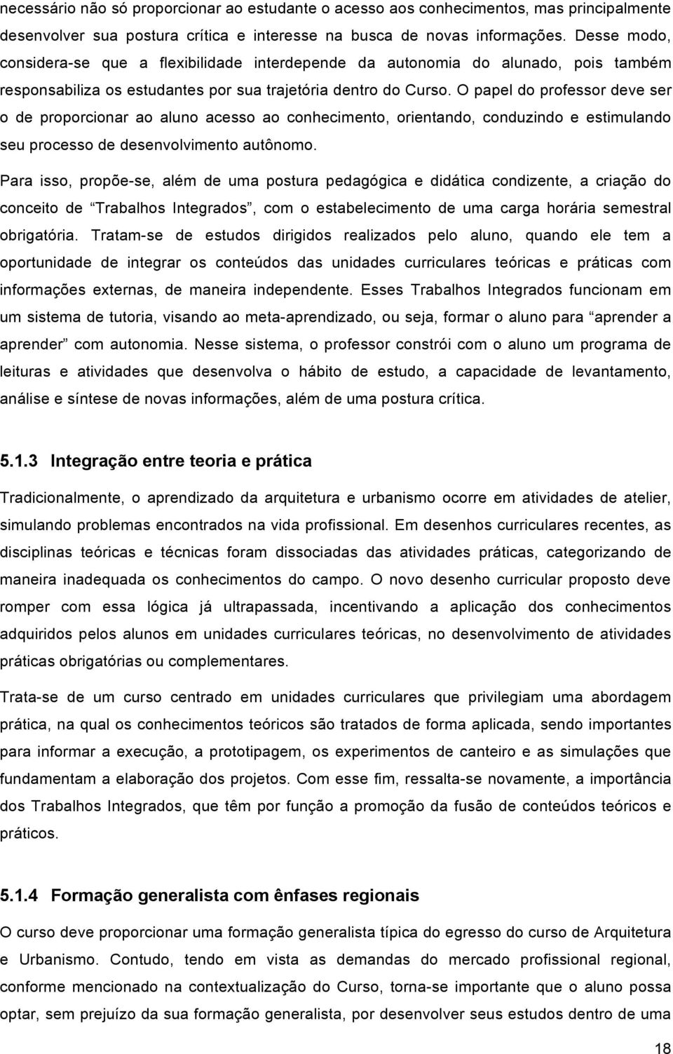 O papel do professor deve ser o de proporcionar ao aluno acesso ao conhecimento, orientando, conduzindo e estimulando seu processo de desenvolvimento autônomo.