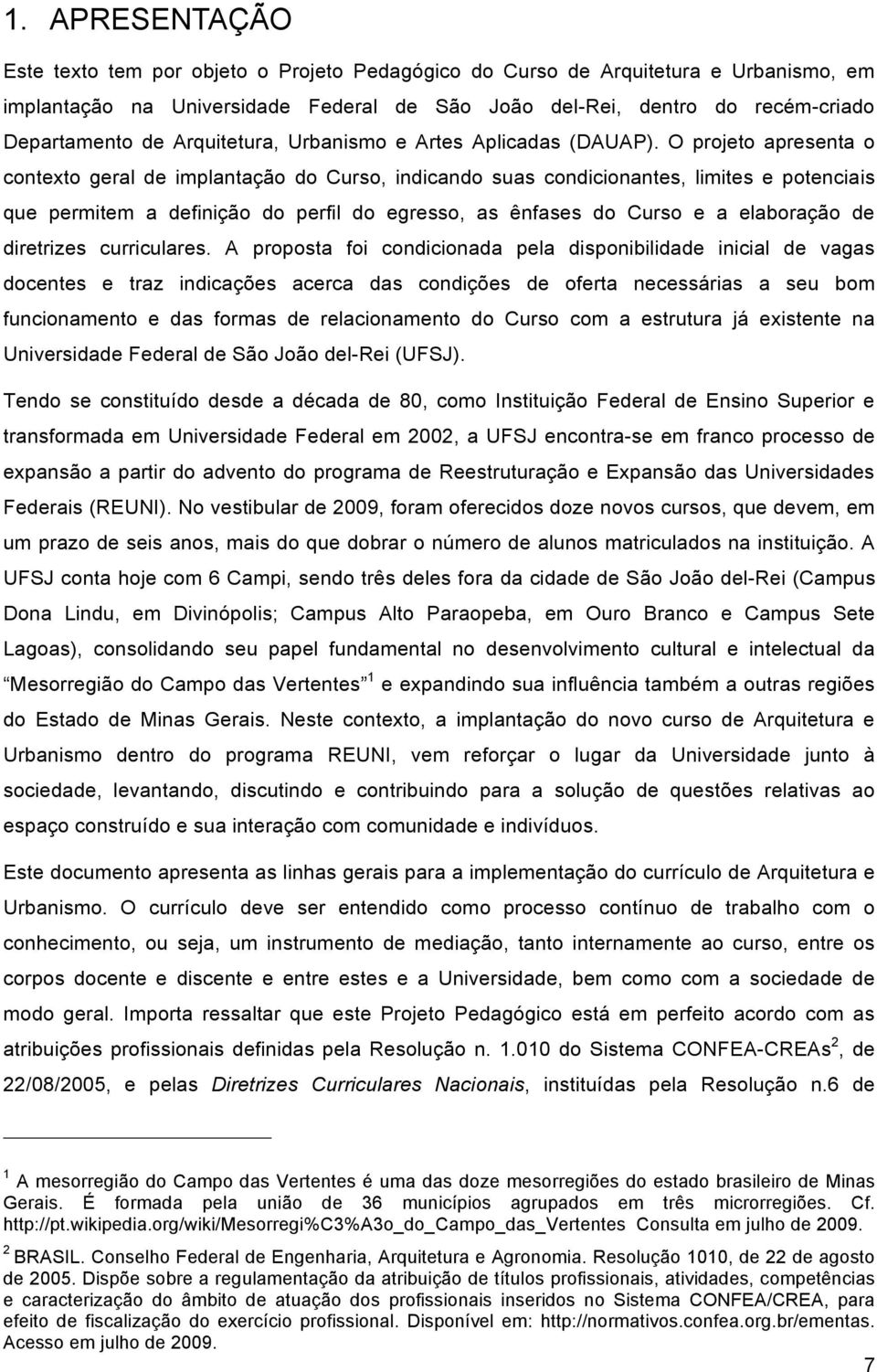 O projeto apresenta o contexto geral de implantação do Curso, indicando suas condicionantes, limites e potenciais que permitem a definição do perfil do egresso, as ênfases do Curso e a elaboração de