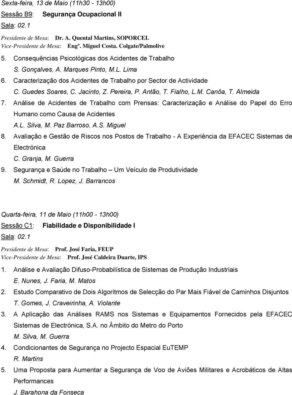 Pereira, P. Antão, T. Fialho, L.M. Canôa, T. Almeida 7. Análise de Acidentes de Trabalho com Prensas: Caracterização e Análise do Papel do Erro Humano como Causa de Acidentes A.L. Silva, M.