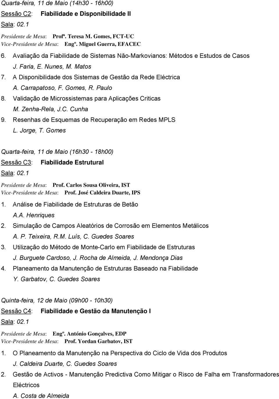 Paulo 8. Validação de Microssistemas para Aplicações Criticas M. Zenha-Rela, J.C. Cunha 9. Resenhas de Esquemas de Recuperação em Redes MPLS L. Jorge, T.