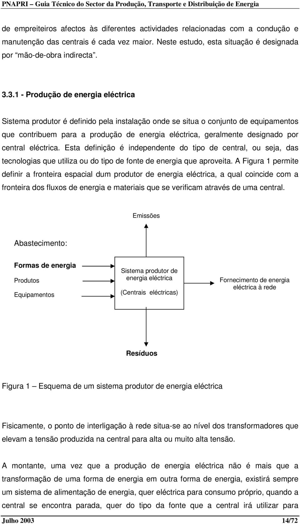 central eléctrica. Esta definição é independente do tipo de central, ou seja, das tecnologias que utiliza ou do tipo de fonte de energia que aproveita.