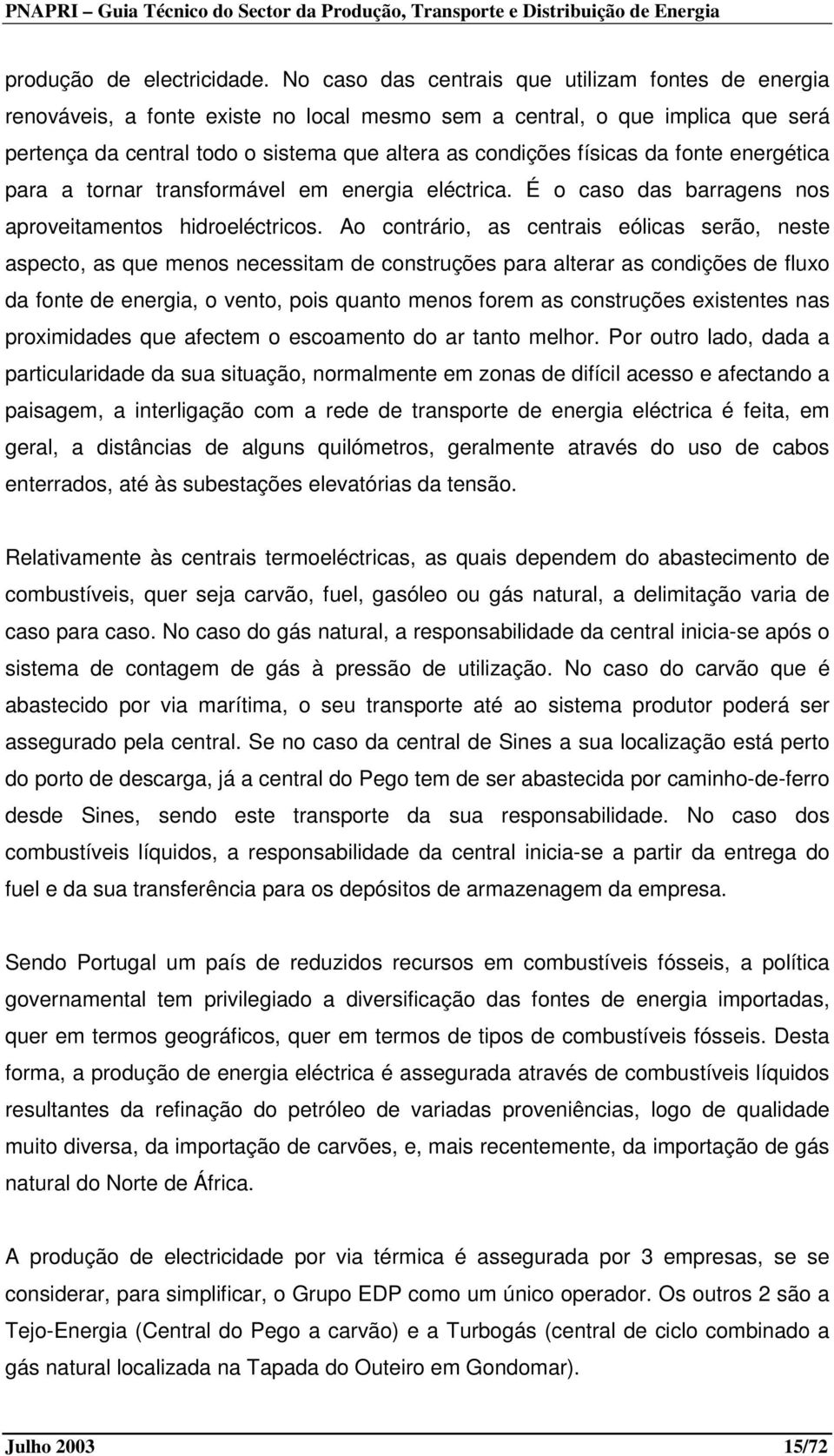 da fonte energética para a tornar transformável em energia eléctrica. É o caso das barragens nos aproveitamentos hidroeléctricos.