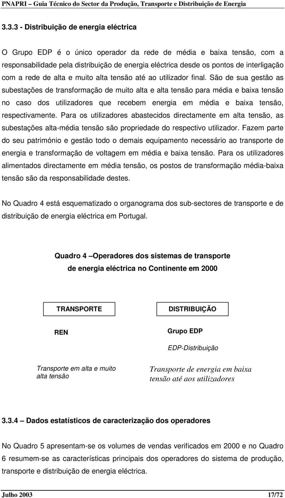 São de sua gestão as subestações de transformação de muito alta e alta tensão para média e baixa tensão no caso dos utilizadores que recebem energia em média e baixa tensão, respectivamente.