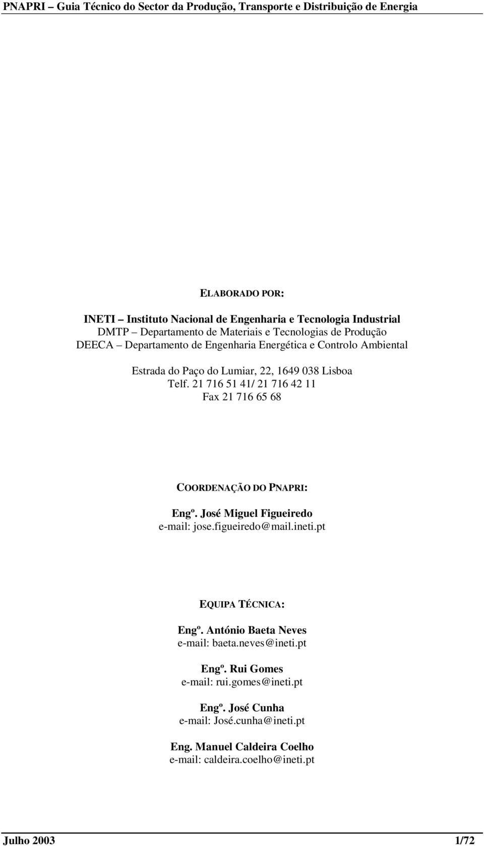 21 716 51 41/ 21 716 42 11 Fax 21 716 65 68 COORDENAÇÃO DO PNAPRI: Engº. José Miguel Figueiredo e-mail: jose.figueiredo@mail.ineti.pt EQUIPA TÉCNICA: Engº.