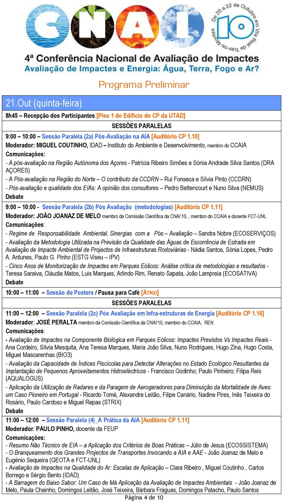 (DRA AÇORES) - A Pós-avaliação na Região do Norte O contributo da CCDRN Rui Fonseca e Sílvia Pinto (CCDRN) - Pós-avaliação e qualidade dos EIAs: A opinião dos consultores Pedro Bettencourt e Nuno