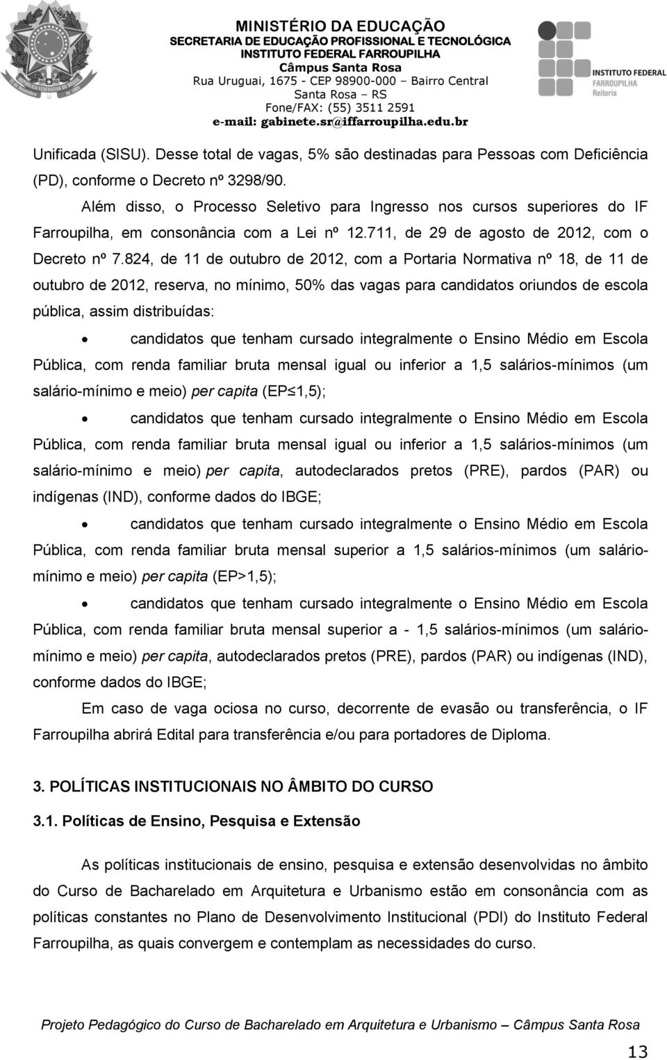 824, de 11 de outubro de 2012, com a Portaria Normativa nº 18, de 11 de outubro de 2012, reserva, no mínimo, 50% das vagas para candidatos oriundos de escola pública, assim distribuídas: candidatos