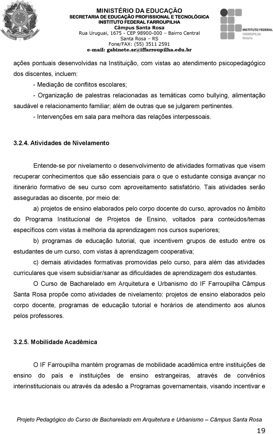 Atividades de Nivelamento Entende-se por nivelamento o desenvolvimento de atividades formativas que visem recuperar conhecimentos que são essenciais para o que o estudante consiga avançar no