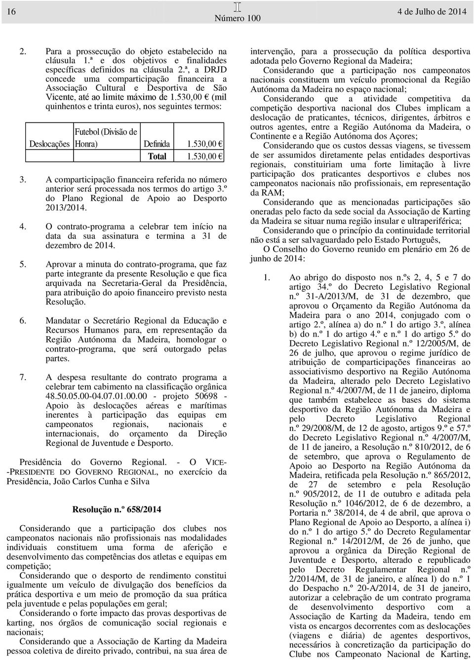 530,00 Apoio às deslocações aéreas e marítimas campeonatos regionais, nacionais e internacionais, do orçamento da Direção Regional de Juventude e Desporto. Resolução n.