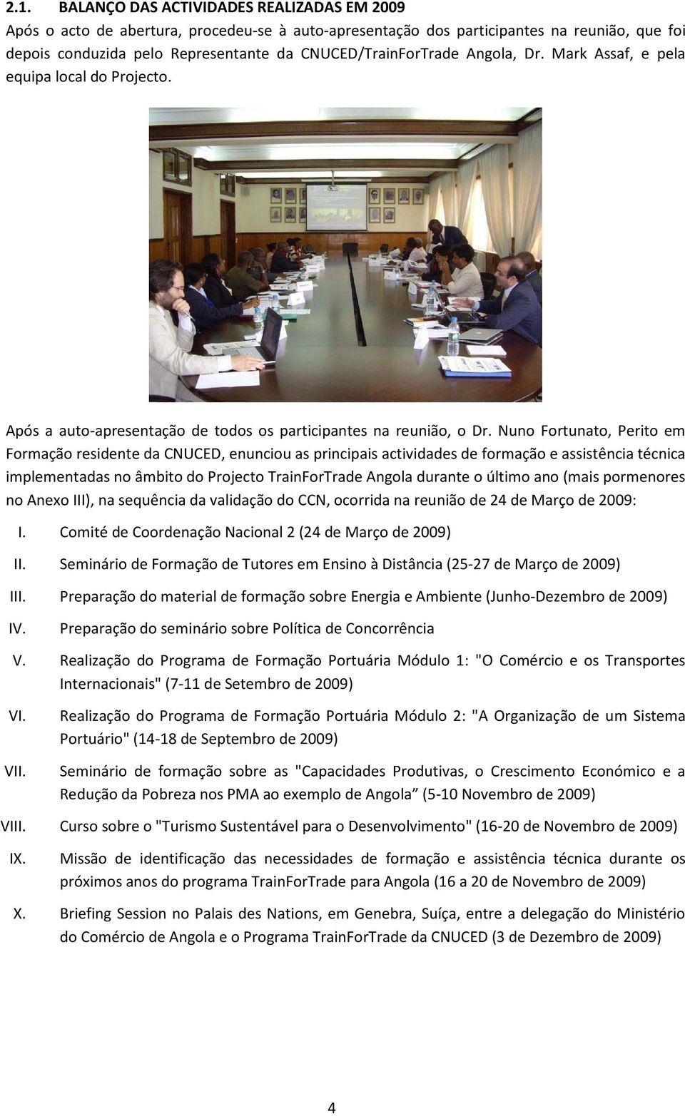 Nuno Fortunato, Perito em Formação residente da CNUCED, enunciou as principais actividades de formação e assistência técnica implementadas no âmbito do Projecto TrainForTrade Angola durante o último