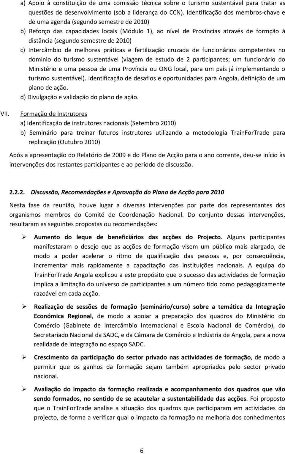 2010) c) Intercâmbio de melhores práticas e fertilização cruzada de funcionários competentes no domínio do turismo sustentável (viagem de estudo de 2 participantes; um funcionário do Ministério e uma