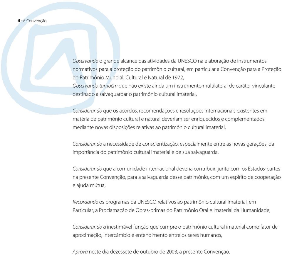 Considerando que os acordos, recomendações e resoluções internacionais existentes em matéria de patrimônio cultural e natural deveriam ser enriquecidos e complementados mediante novas disposições