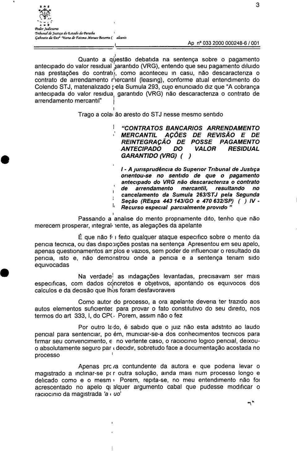 como aconteceu n casu não descaracterza o contrato de arrendamento r4tercantl (leasng) conforme atual entendmento do Colendo STJ materalzado j.