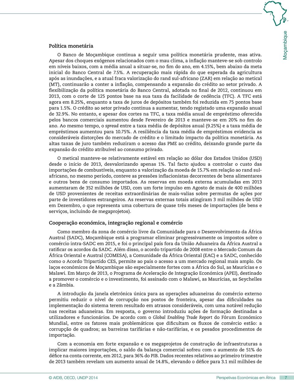 15%, bem abaixo da meta inicial do Banco Central de 7.5%. A recuperação mais rápida do que esperada da agricultura após as inundações, e a atual fraca valorização do rand sul-africano (ZAR) em