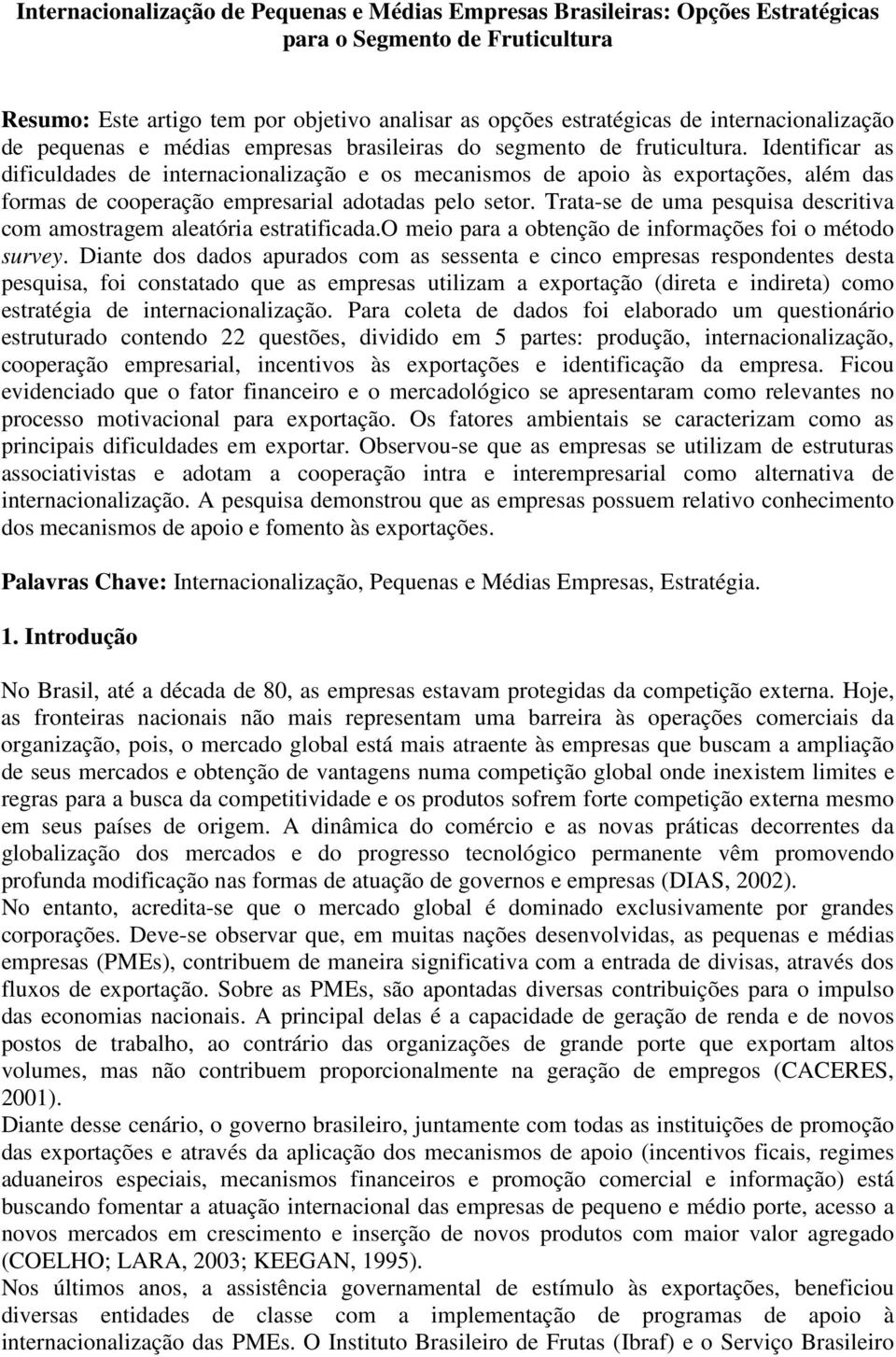 Identificar as dificuldades de internacionalização e os mecanismos de apoio às exportações, além das formas de cooperação empresarial adotadas pelo setor.