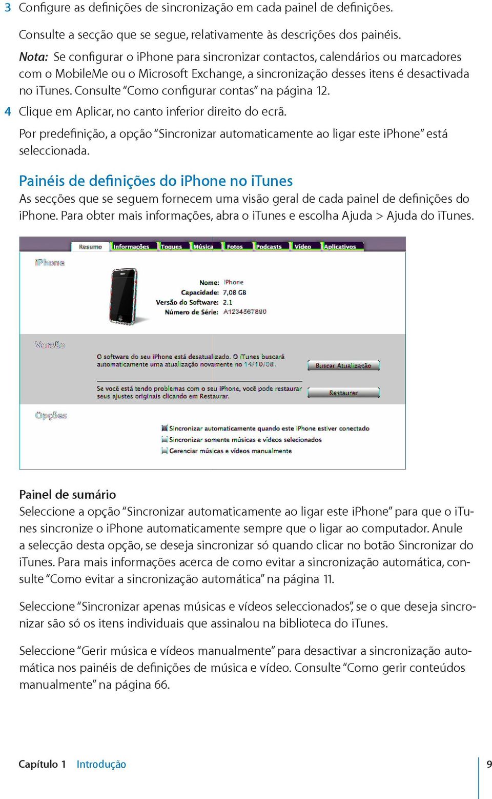 Consulte Como configurar contas na página 12. 4 Clique em Aplicar, no canto inferior direito do ecrã. Por predefinição, a opção Sincronizar automaticamente ao ligar este iphone está seleccionada.