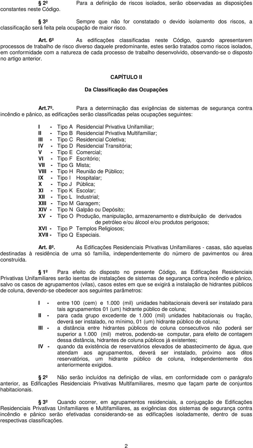 6º As edificações classificadas neste Código, quando apresentarem processos de trabalho de risco diverso daquele predominante, estes serão tratados como riscos isolados, em conformidade com a