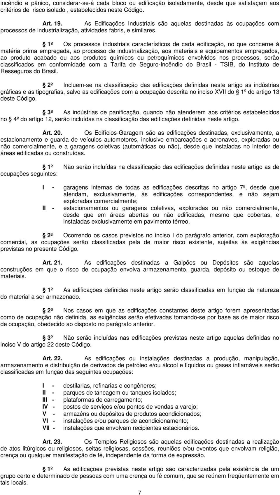 1º Os processos industriais característicos de cada edificação, no que concerne à matéria prima empregada, ao processo de industrialização, aos materiais e equipamentos empregados, ao produto acabado