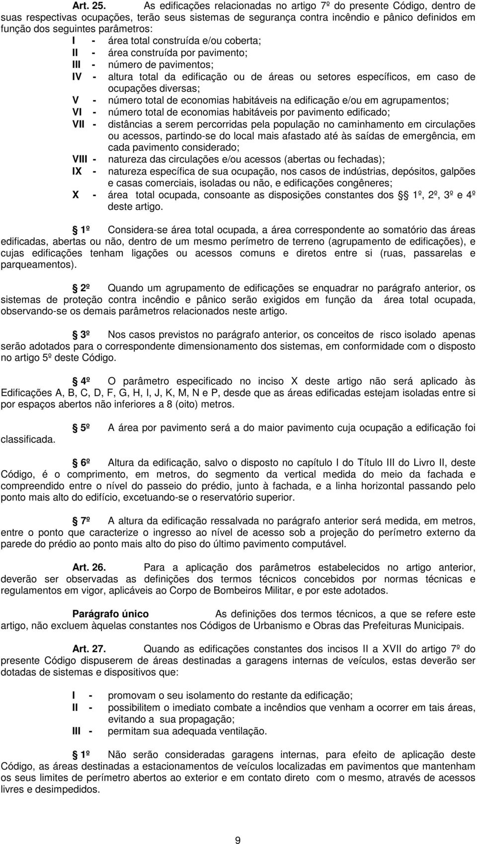 parâmetros: I - área total construída e/ou coberta; II - área construída por pavimento; III - número de pavimentos; IV - altura total da edificação ou de áreas ou setores específicos, em caso de