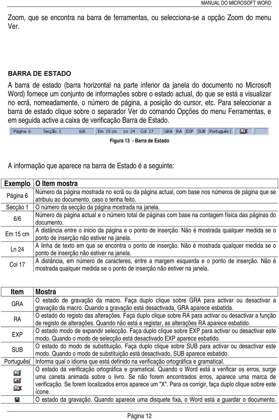 no ecrã, nomeadamente, o número de página, a posição do cursor, etc.