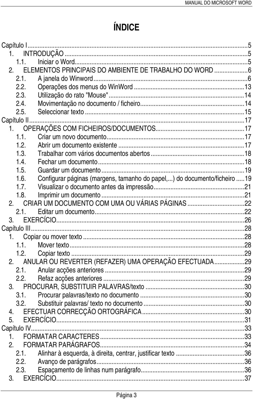 ..17 1.2. Abrir um documento existente...17 1.3. Trabalhar com vários documentos abertos...18 1.4. Fechar um documento...18 1.5. Guardar um documento...19 1.6.