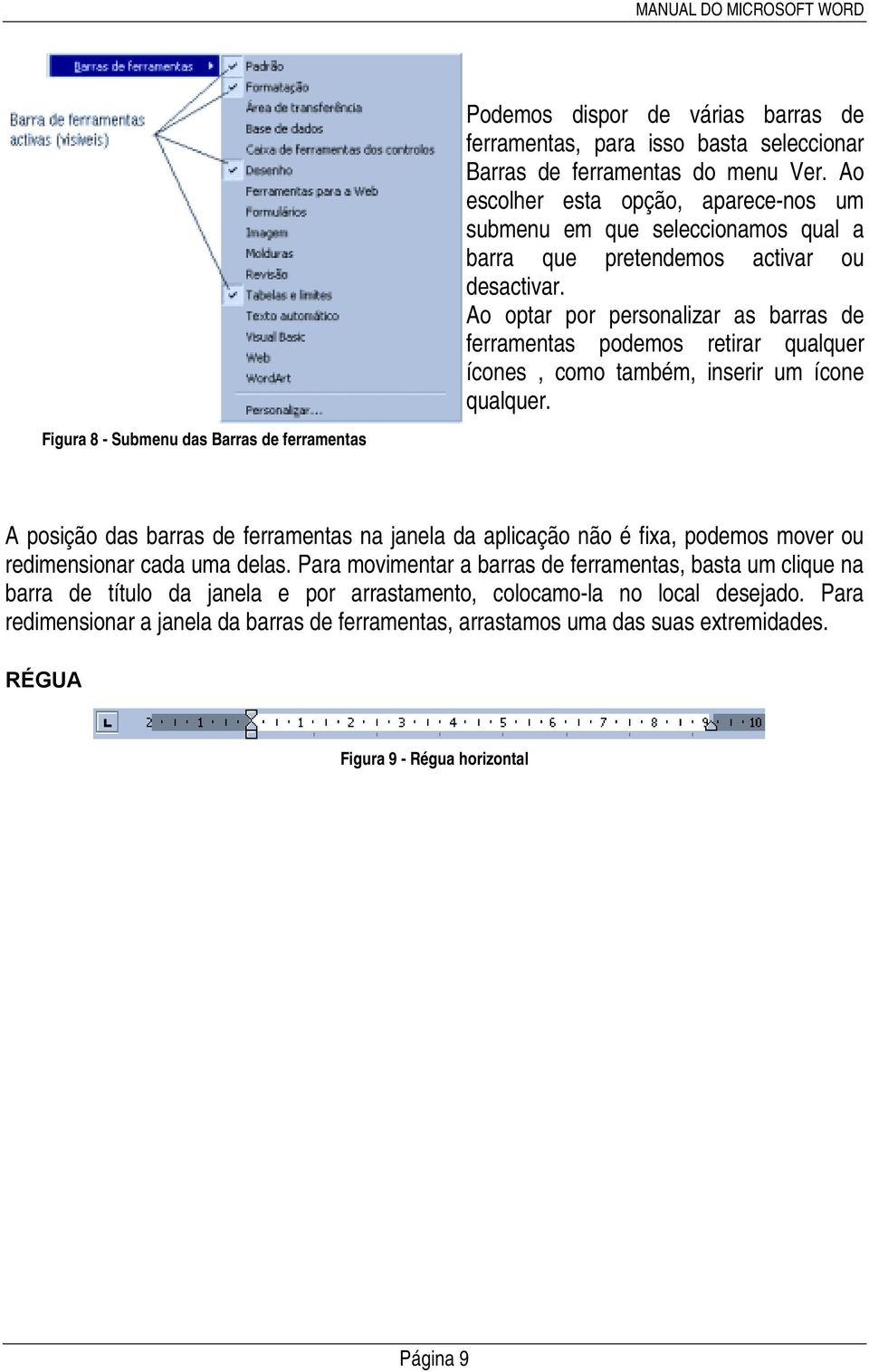 Ao optar por personalizar as barras de ferramentas podemos retirar qualquer ícones, como também, inserir um ícone qualquer.