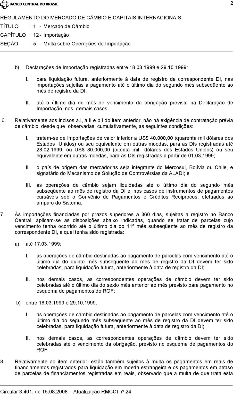 dia do mês de vencimento da obrigação previsto na Declaração de Importação, nos demais casos. 6. Relativamente aos incisos a.i, a.ii e b.