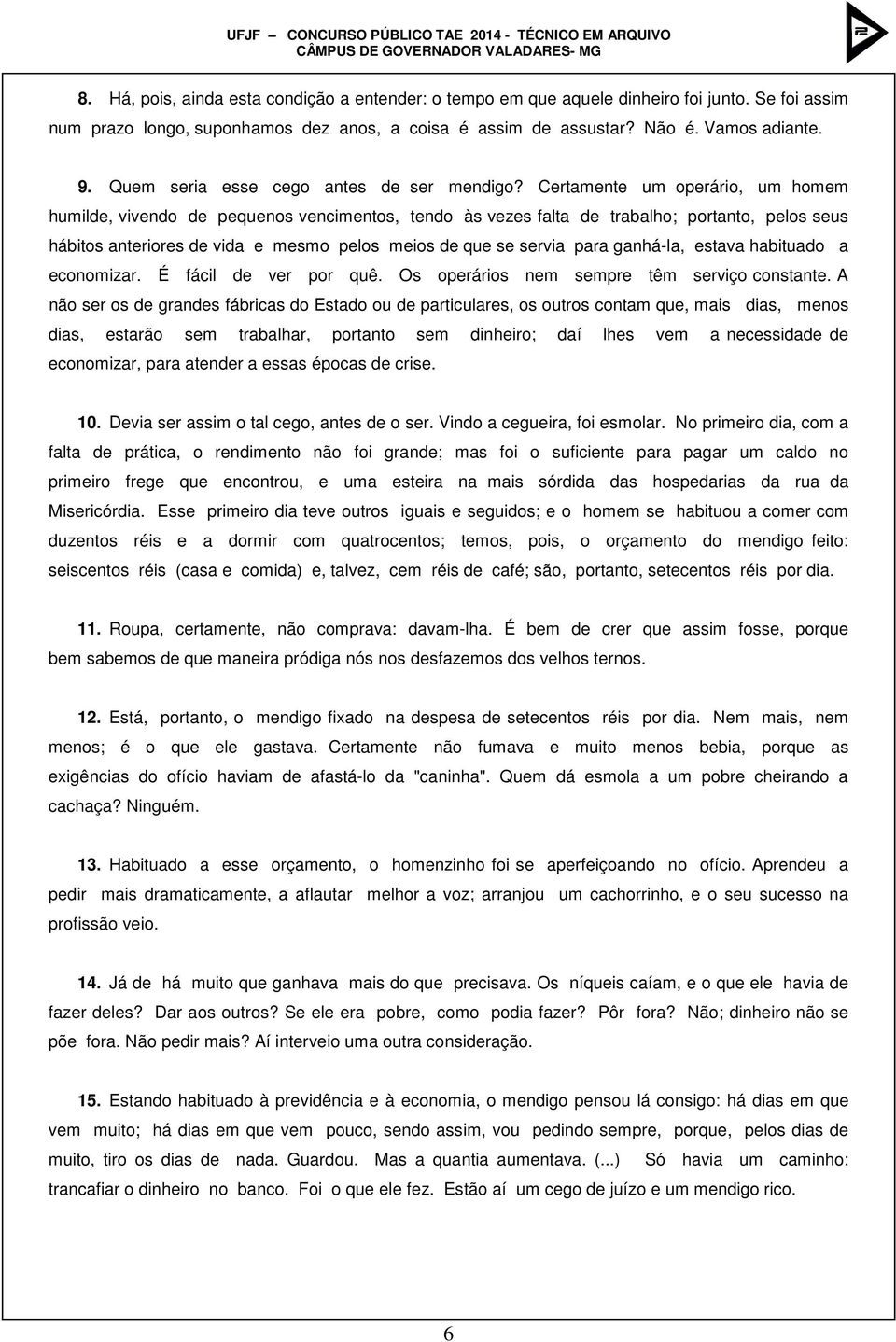 Certamente um operário, um homem humilde, vivendo de pequenos vencimentos, tendo às vezes falta de trabalho; portanto, pelos seus hábitos anteriores de vida e mesmo pelos meios de que se servia para