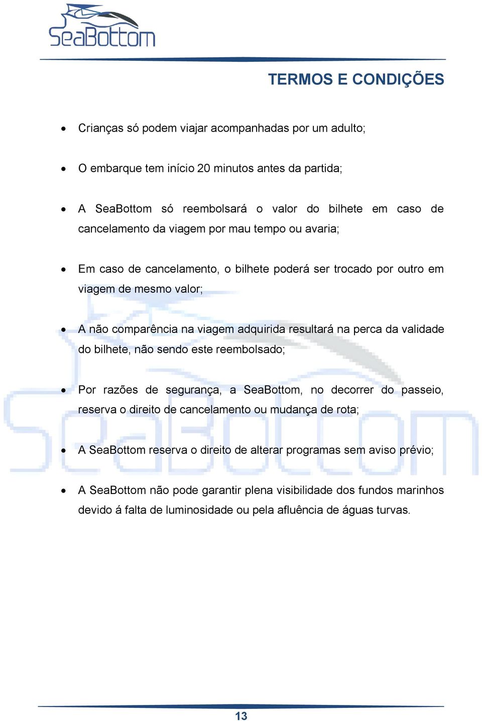 na perca da validade do bilhete, não sendo este reembolsado; Por razões de segurança, a SeaBottom, no decorrer do passeio, reserva o direito de cancelamento ou mudança de rota; A