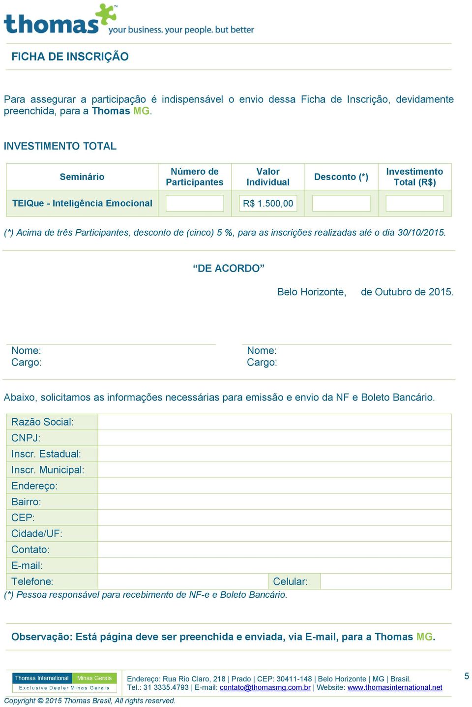 500,00 (*) Acima de três Participantes, desconto de (cinco) 5 %, para as inscrições realizadas até o dia 30/10/2015. DE ACORDO Belo Horizonte, de Outubro de 2015.