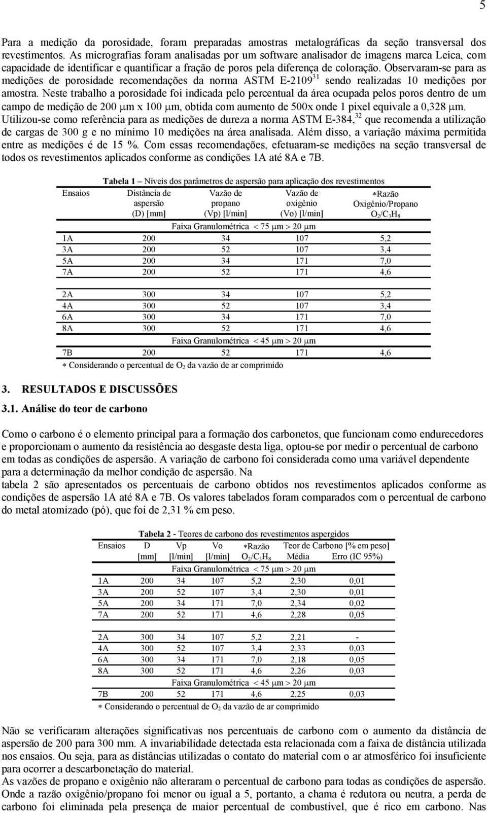 Observaram-se para as medições de porosidade recomendações da norma ASTM E-2109 31 sendo realizadas 10 medições por amostra.