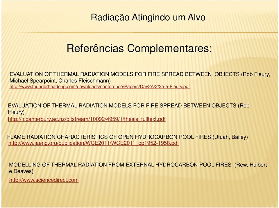 pdf EVALUATION OF THERMAL RADIATION MODELS FOR FIRE SPREAD BETWEEN OBJECTS (Rob Fleury) http://ir.canterbury.ac.nz/bitstream/10092/4959/1/thesis_fulltext.